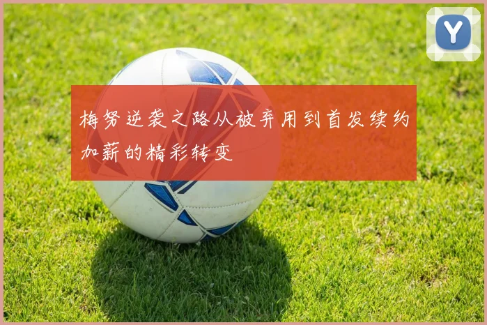 梅努逆袭之路从被弃用到首发续约加薪的精彩转变